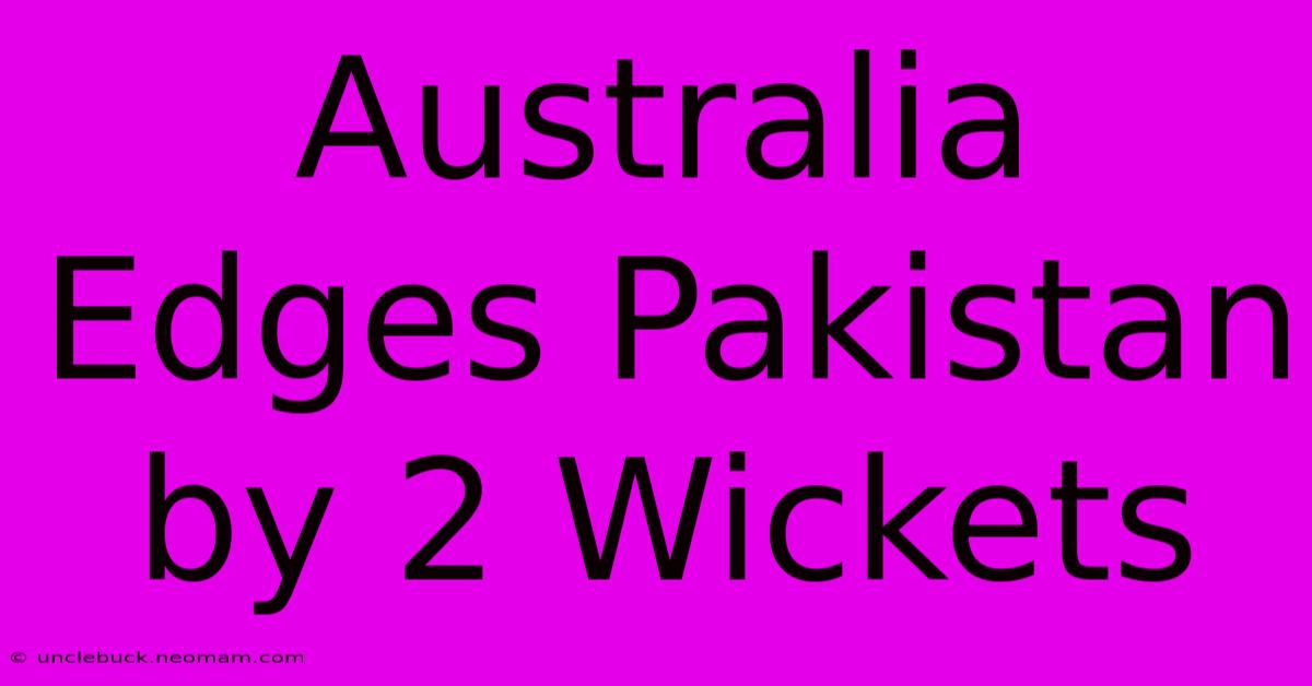 Australia Edges Pakistan By 2 Wickets