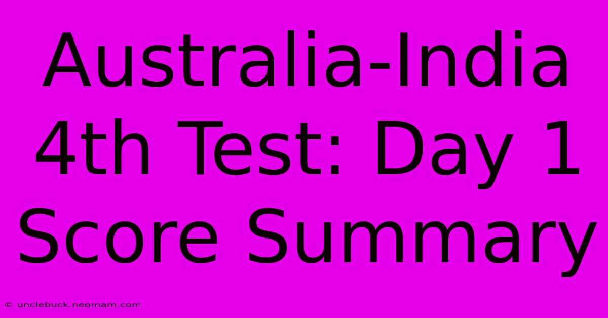 Australia-India 4th Test: Day 1 Score Summary