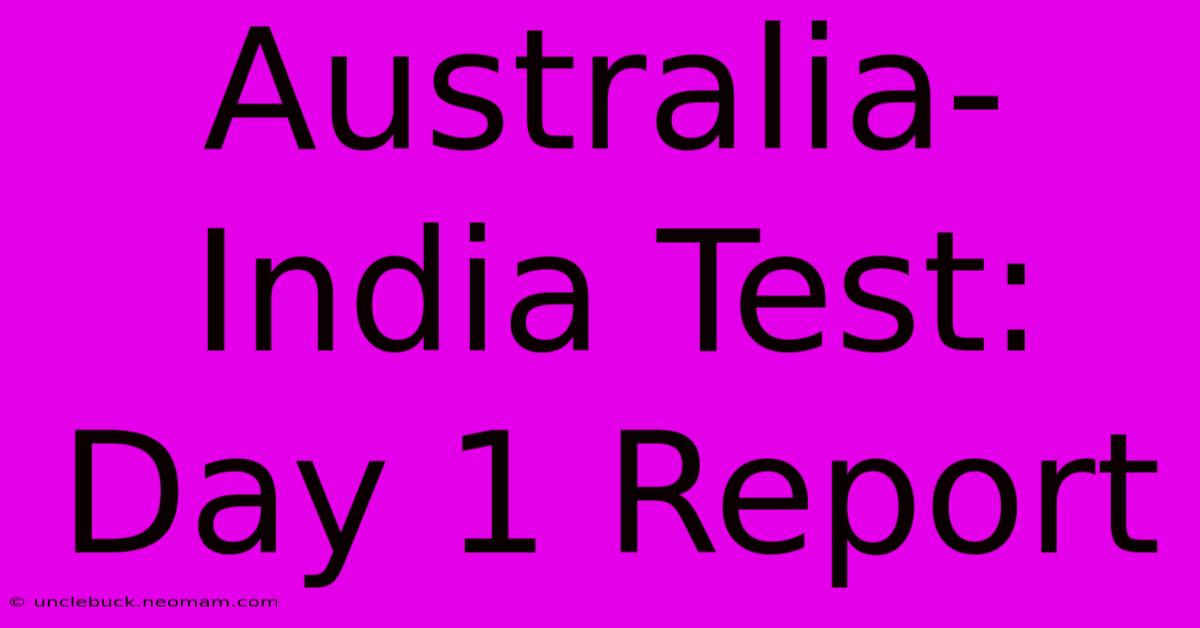 Australia-India Test: Day 1 Report