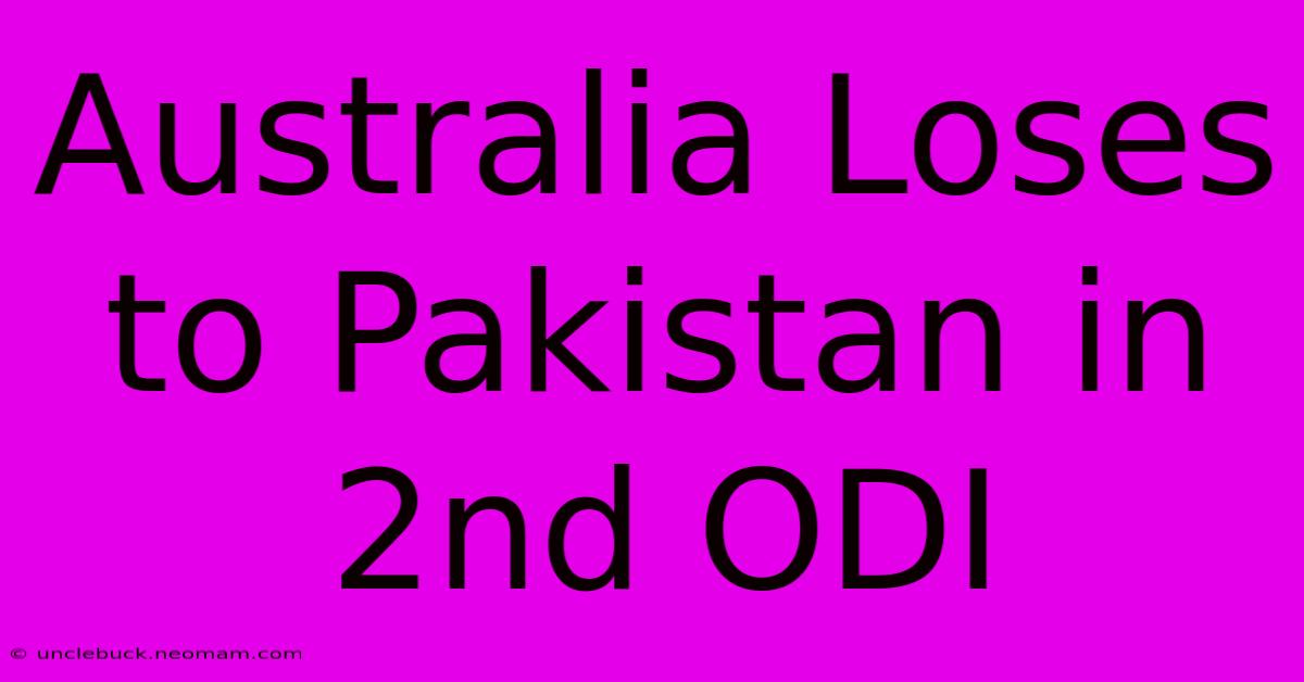 Australia Loses To Pakistan In 2nd ODI 