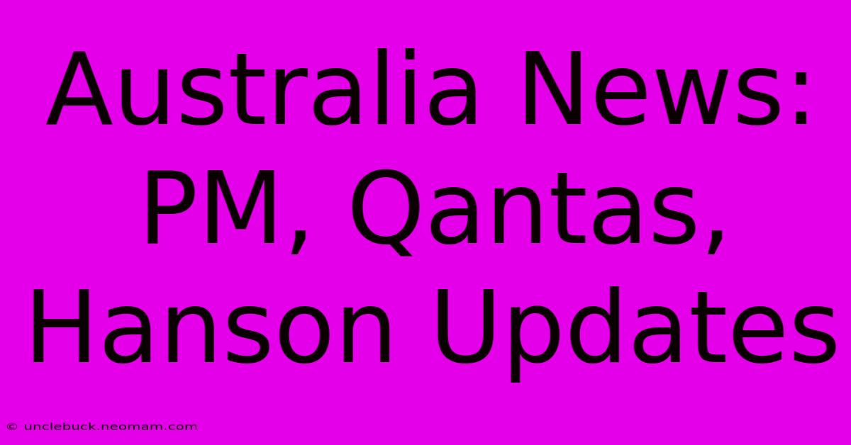 Australia News: PM, Qantas, Hanson Updates