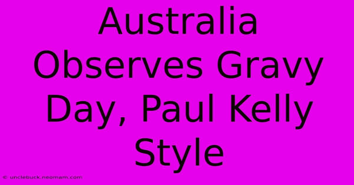 Australia Observes Gravy Day, Paul Kelly Style