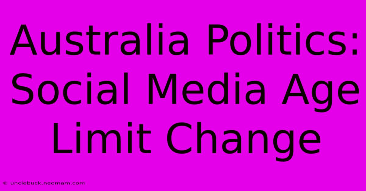 Australia Politics: Social Media Age Limit Change 