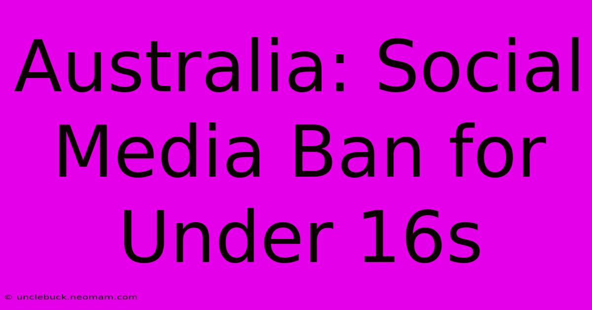 Australia: Social Media Ban For Under 16s