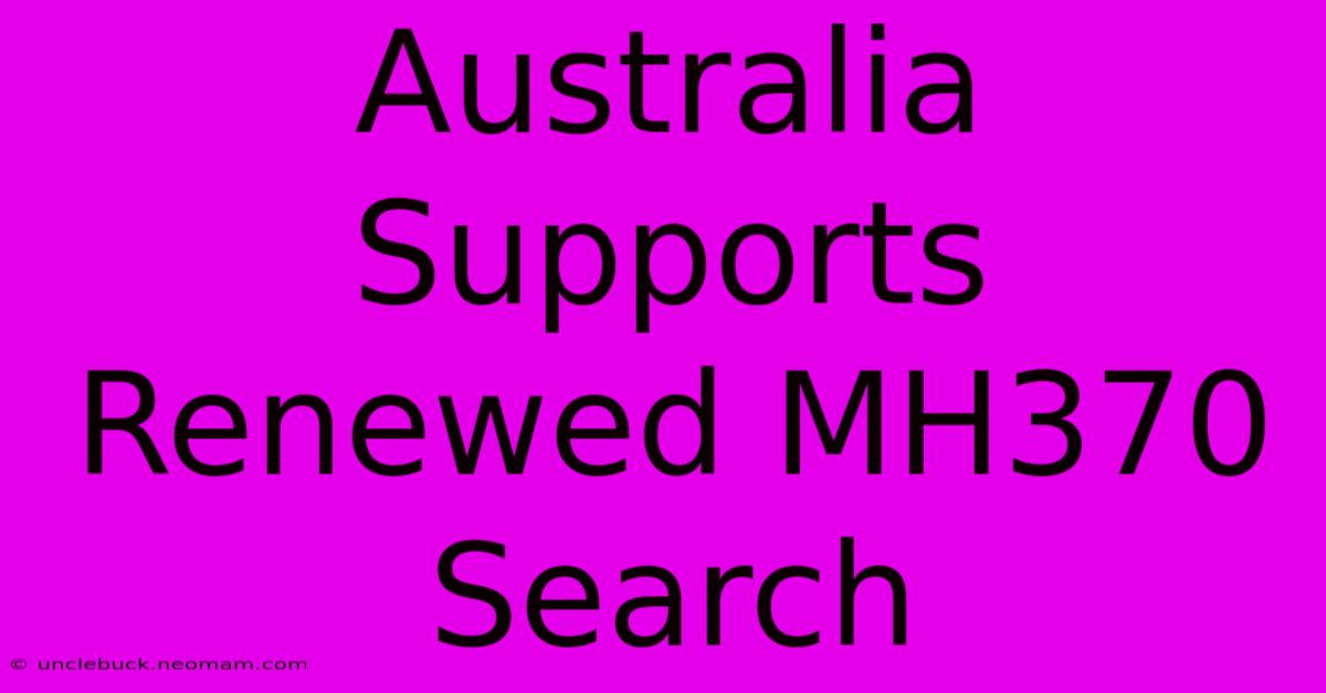 Australia Supports Renewed MH370 Search