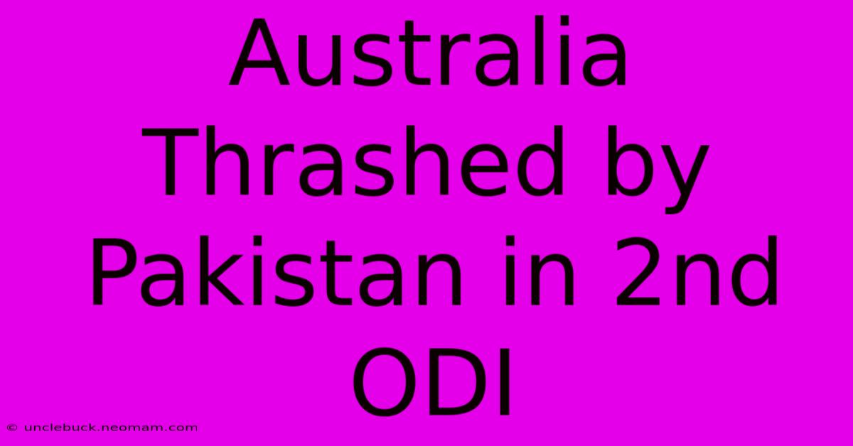 Australia Thrashed By Pakistan In 2nd ODI