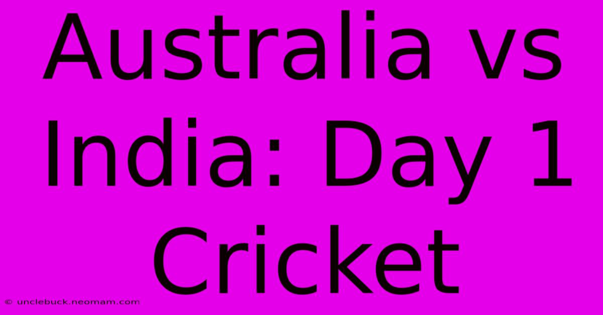 Australia Vs India: Day 1 Cricket