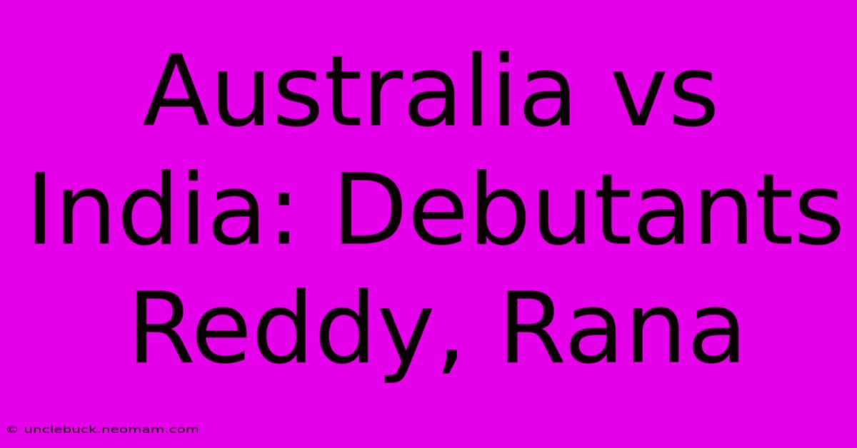 Australia Vs India: Debutants Reddy, Rana