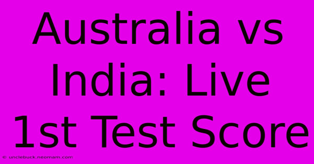 Australia Vs India: Live 1st Test Score