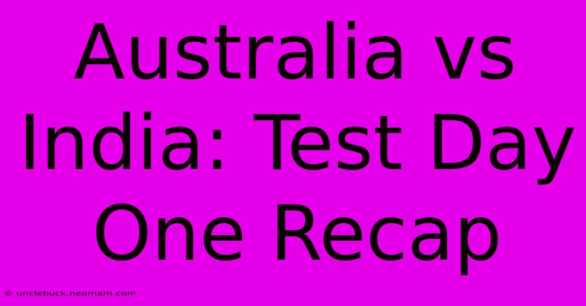 Australia Vs India: Test Day One Recap