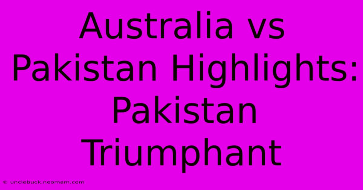 Australia Vs Pakistan Highlights: Pakistan Triumphant