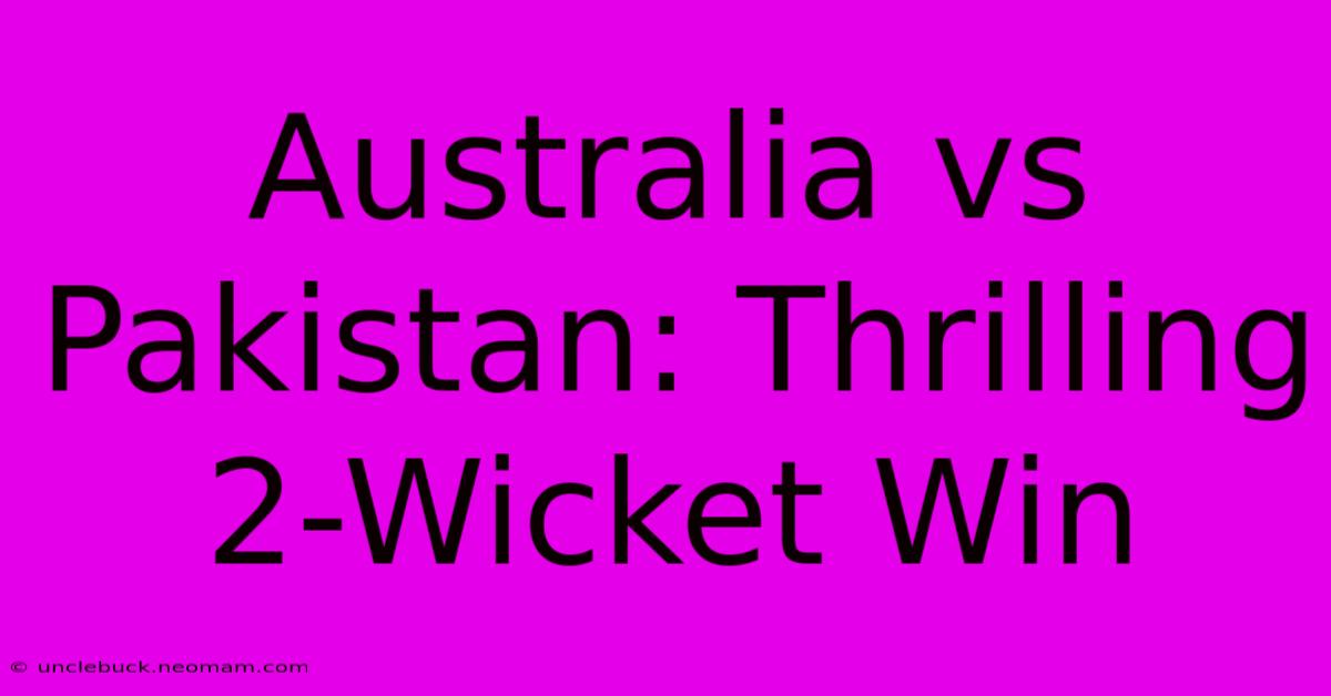 Australia Vs Pakistan: Thrilling 2-Wicket Win