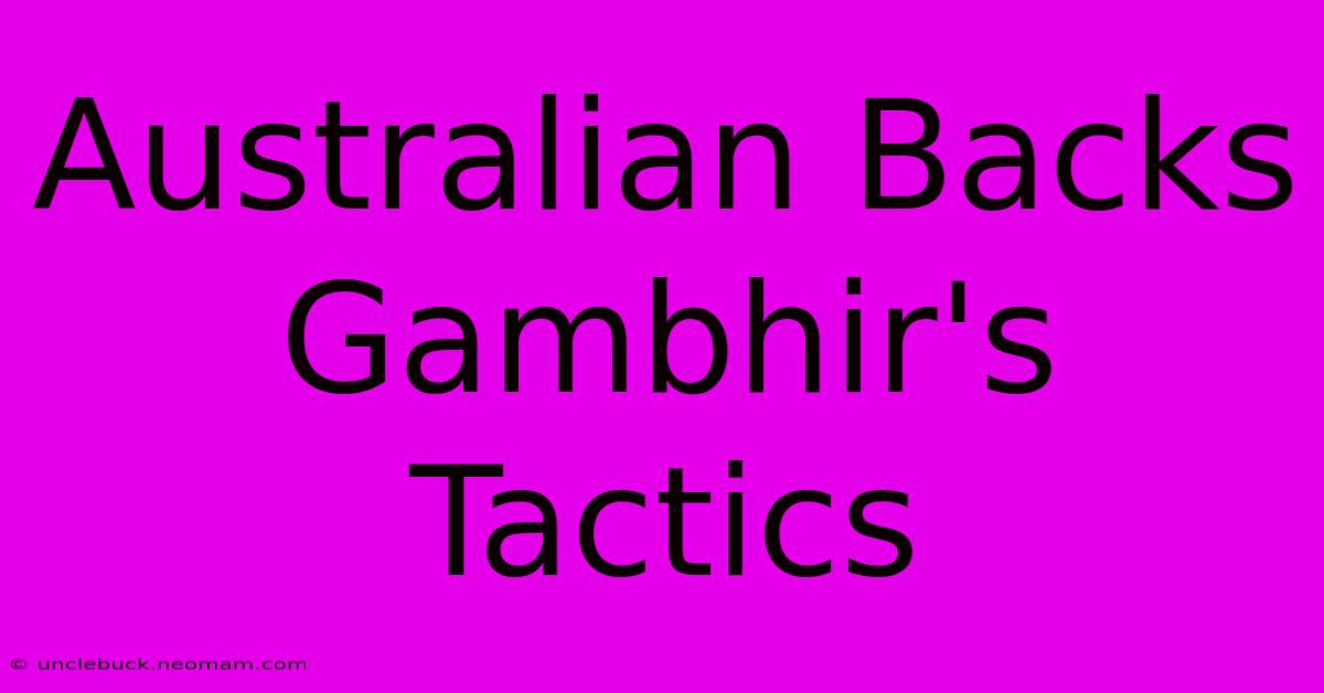 Australian Backs Gambhir's Tactics