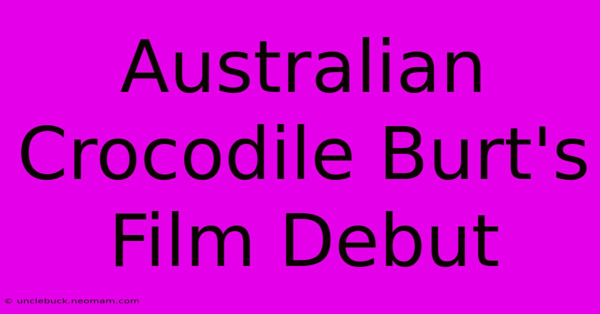 Australian Crocodile Burt's Film Debut