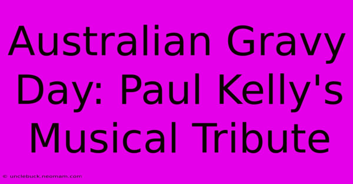 Australian Gravy Day: Paul Kelly's Musical Tribute