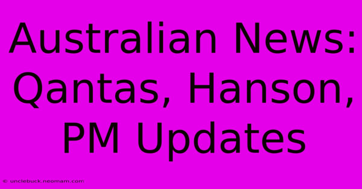 Australian News: Qantas, Hanson, PM Updates 