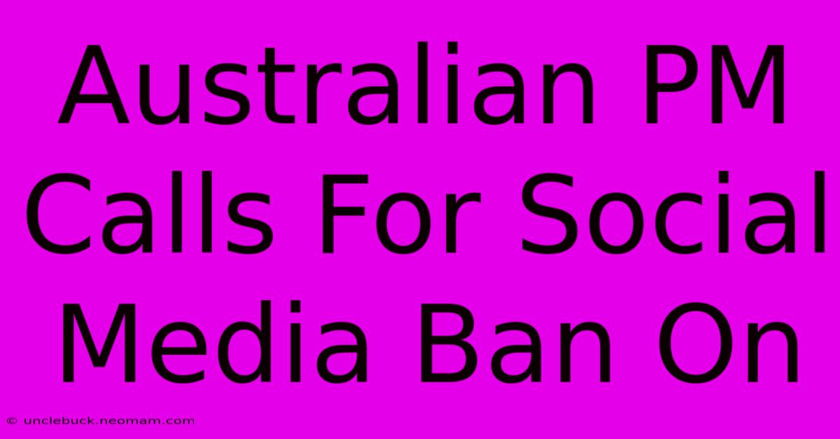 Australian PM Calls For Social Media Ban On 