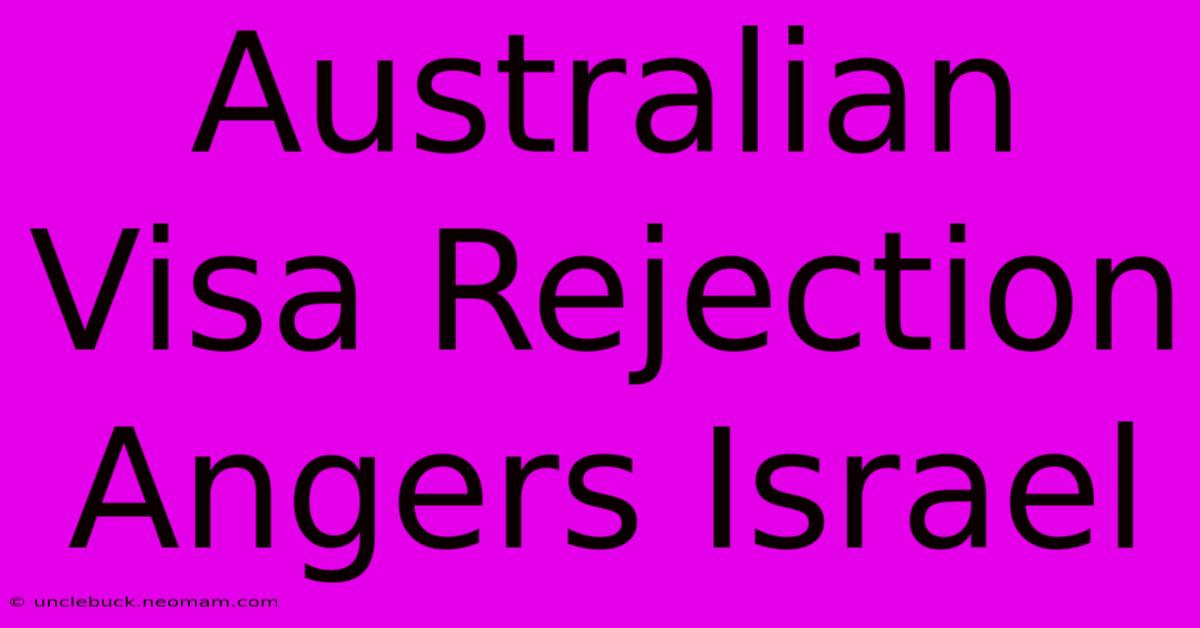 Australian Visa Rejection Angers Israel