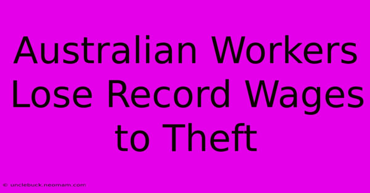 Australian Workers Lose Record Wages To Theft 