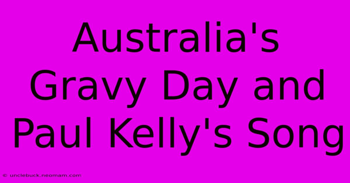 Australia's Gravy Day And Paul Kelly's Song