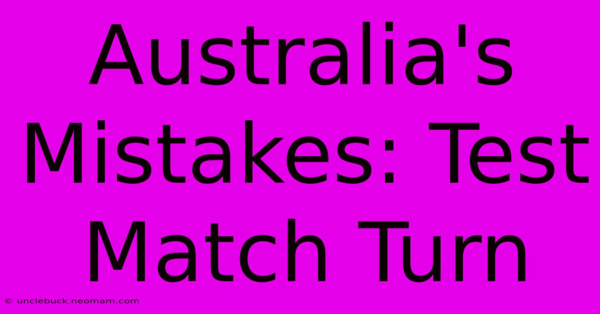 Australia's Mistakes: Test Match Turn