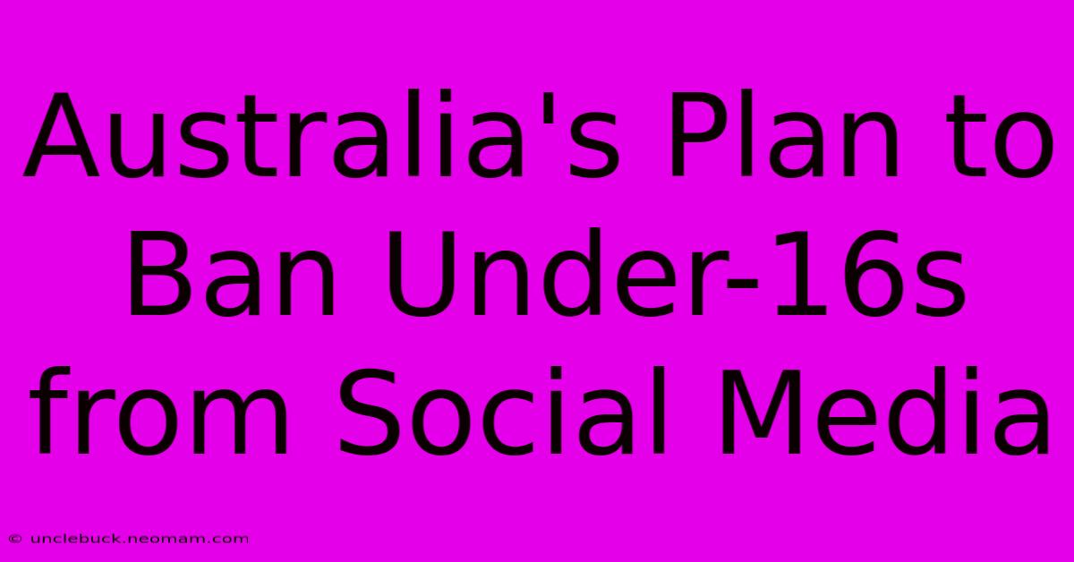 Australia's Plan To Ban Under-16s From Social Media