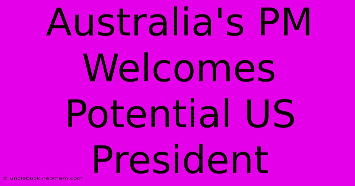 Australia's PM Welcomes Potential US President