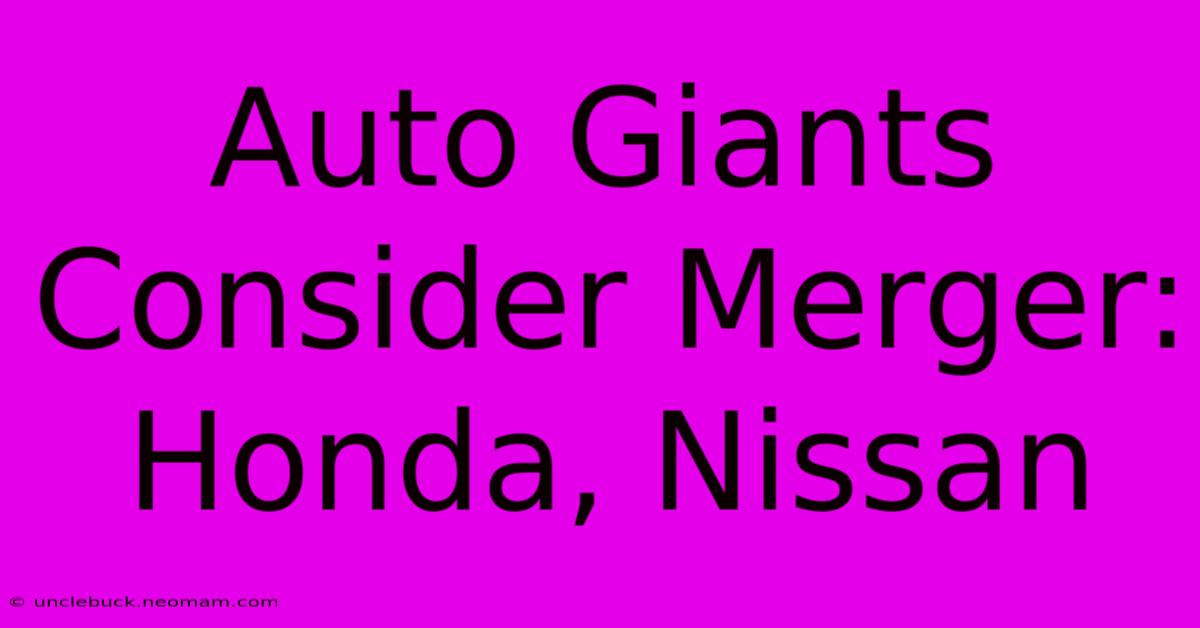 Auto Giants Consider Merger: Honda, Nissan