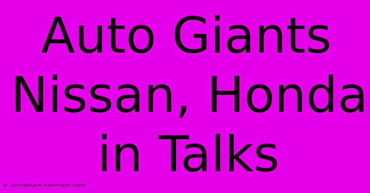 Auto Giants Nissan, Honda In Talks