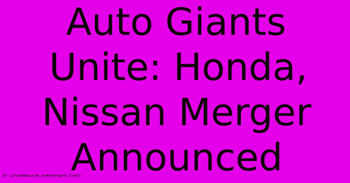 Auto Giants Unite: Honda, Nissan Merger Announced