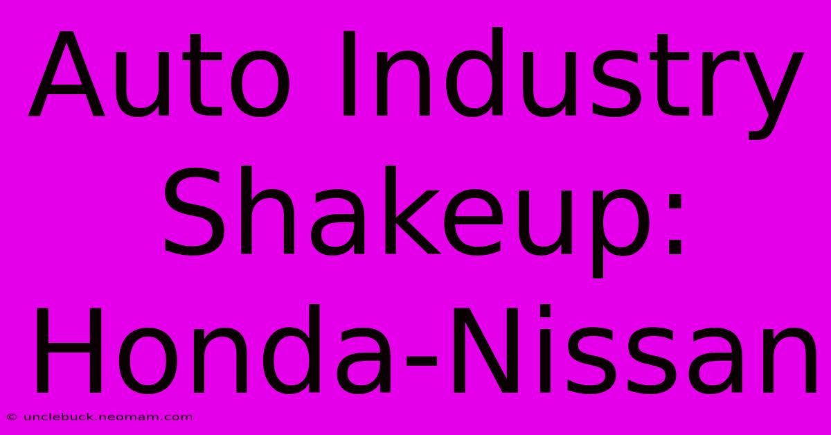 Auto Industry Shakeup: Honda-Nissan