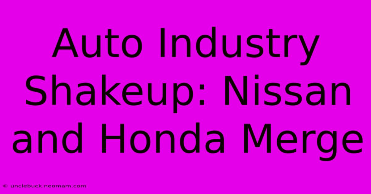 Auto Industry Shakeup: Nissan And Honda Merge