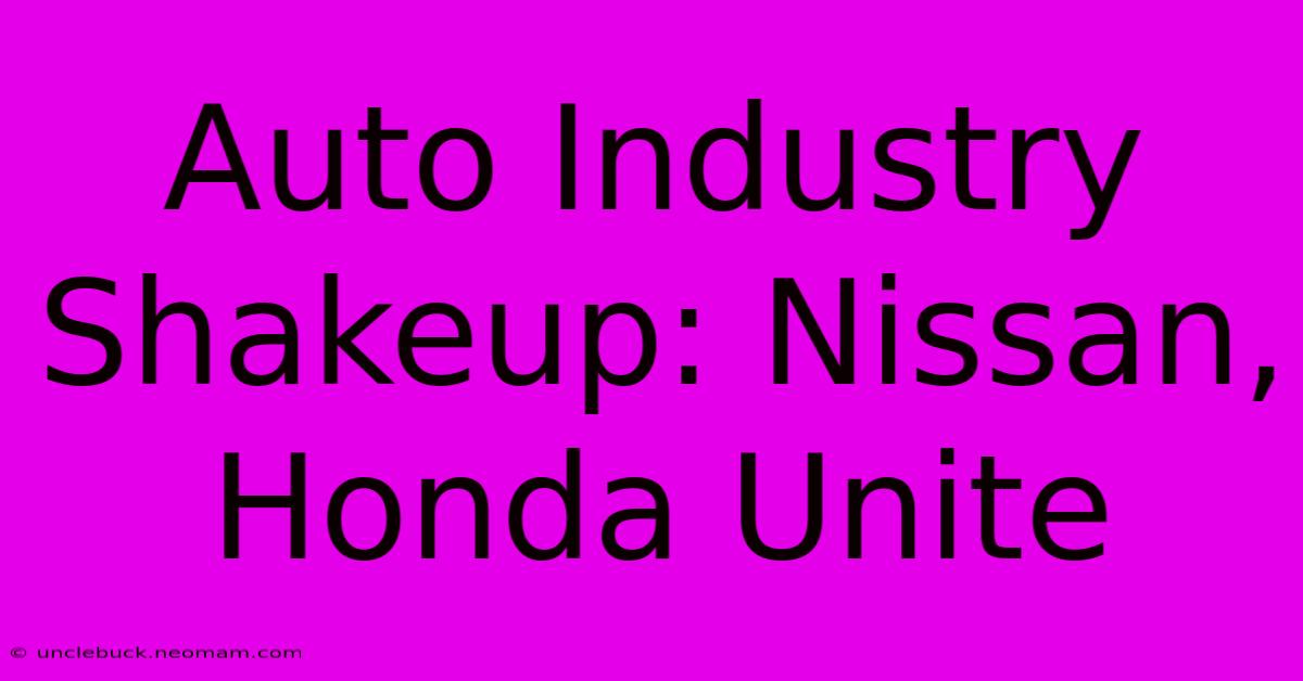 Auto Industry Shakeup: Nissan, Honda Unite