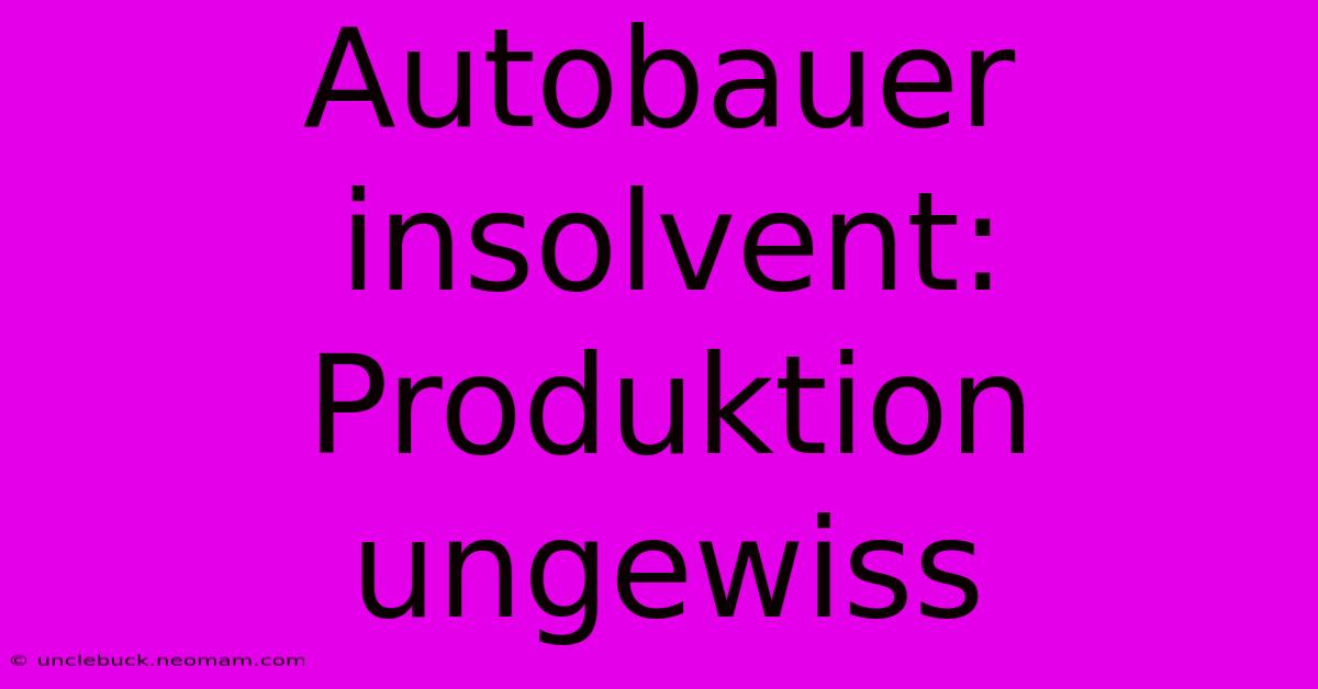 Autobauer Insolvent: Produktion Ungewiss