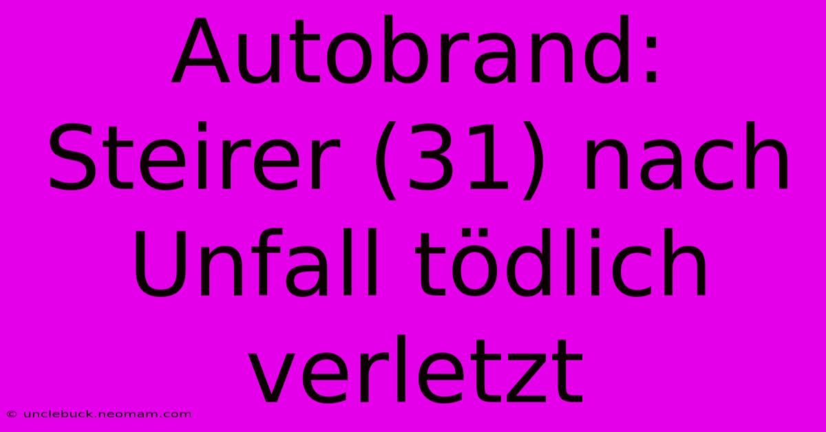 Autobrand: Steirer (31) Nach Unfall Tödlich Verletzt