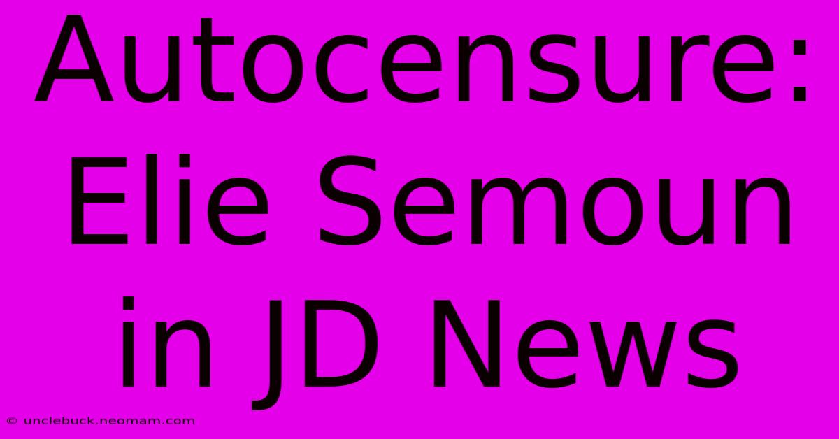 Autocensure: Elie Semoun In JD News