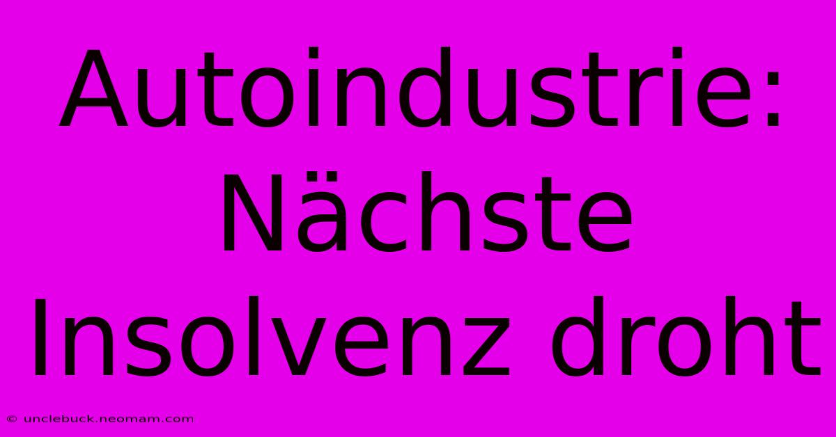 Autoindustrie: Nächste Insolvenz Droht