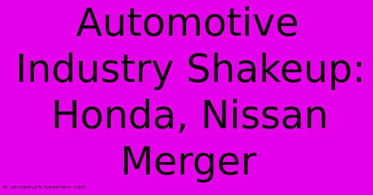 Automotive Industry Shakeup: Honda, Nissan Merger