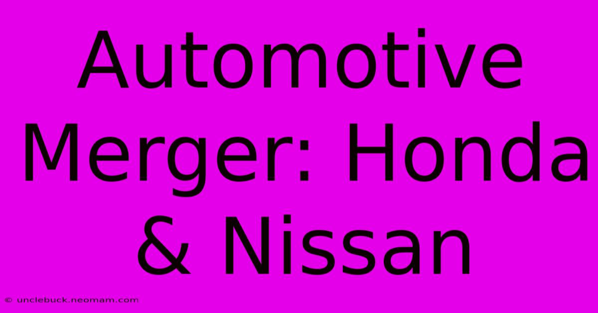 Automotive Merger: Honda & Nissan