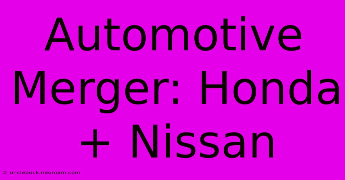 Automotive Merger: Honda + Nissan