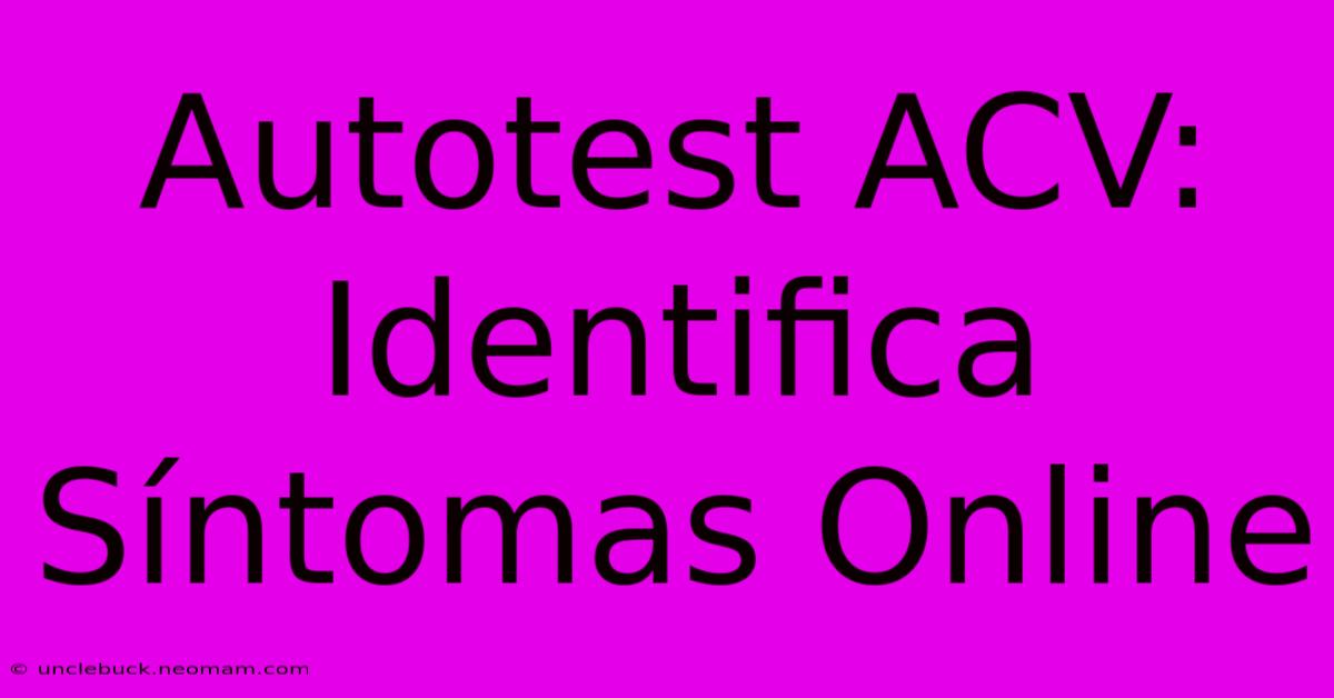 Autotest ACV: Identifica Síntomas Online 