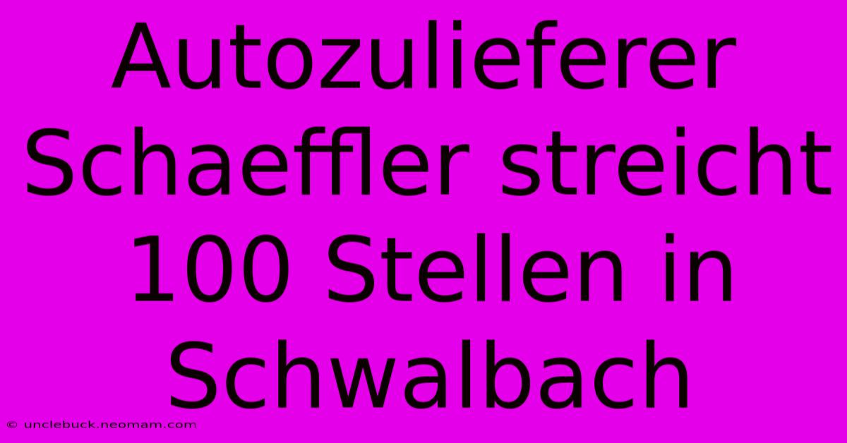 Autozulieferer Schaeffler Streicht 100 Stellen In Schwalbach