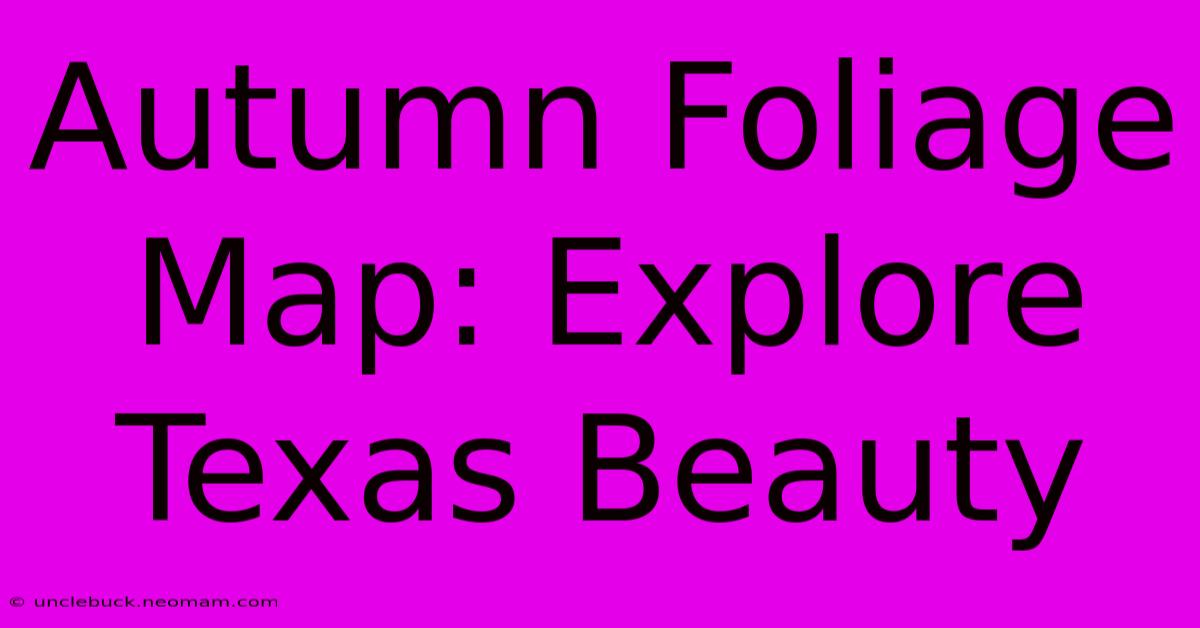 Autumn Foliage Map: Explore Texas Beauty