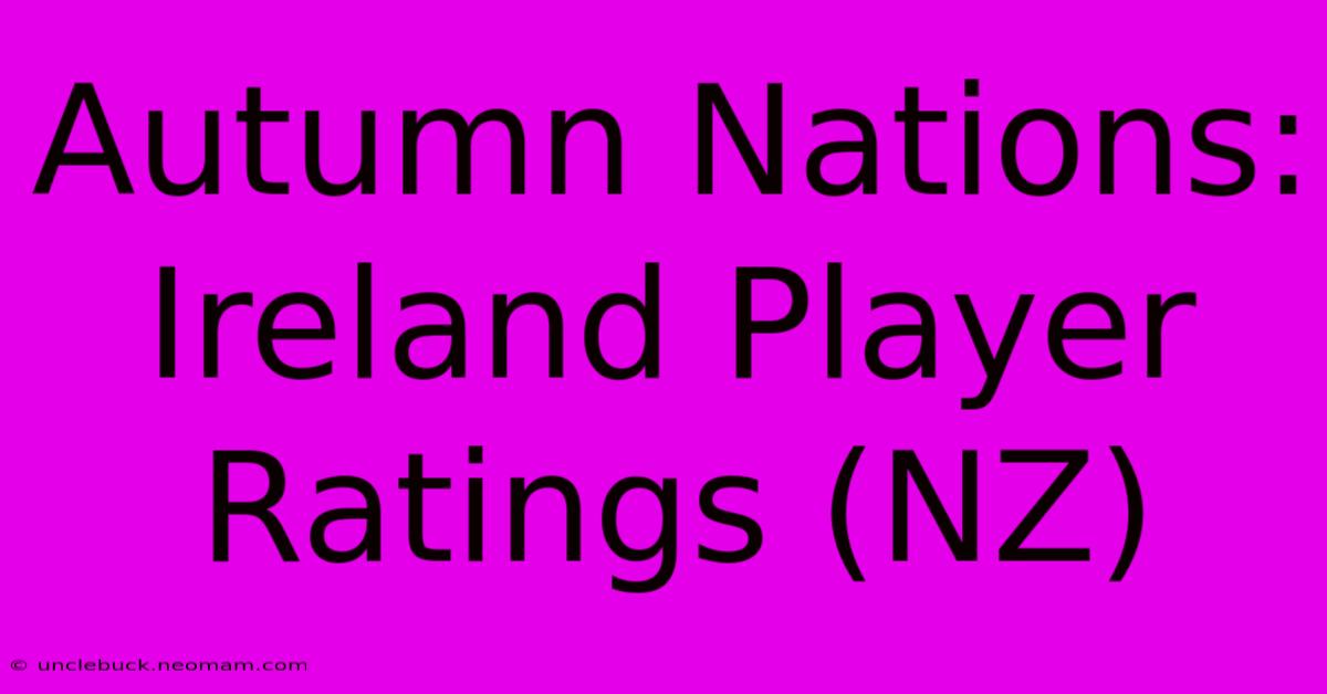 Autumn Nations: Ireland Player Ratings (NZ)