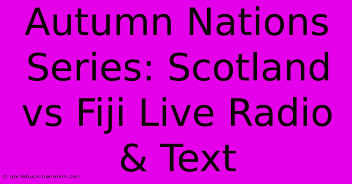 Autumn Nations Series: Scotland Vs Fiji Live Radio & Text