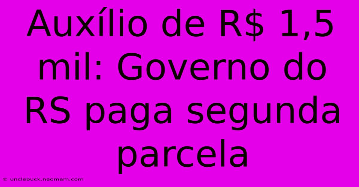 Auxílio De R$ 1,5 Mil: Governo Do RS Paga Segunda Parcela