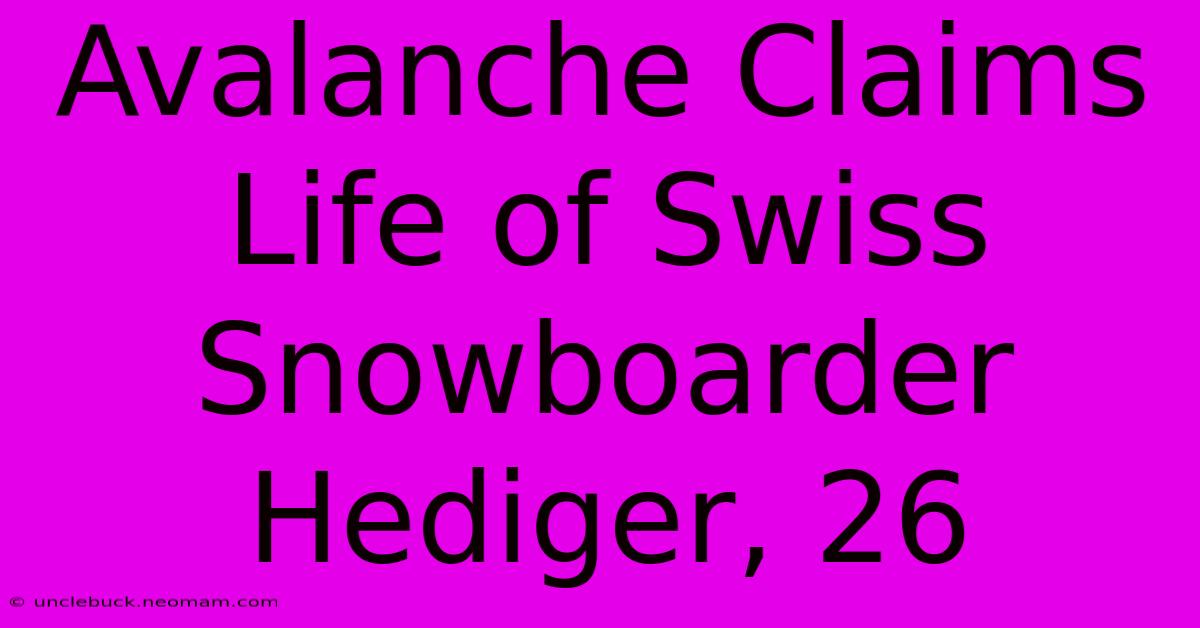 Avalanche Claims Life Of Swiss Snowboarder Hediger, 26