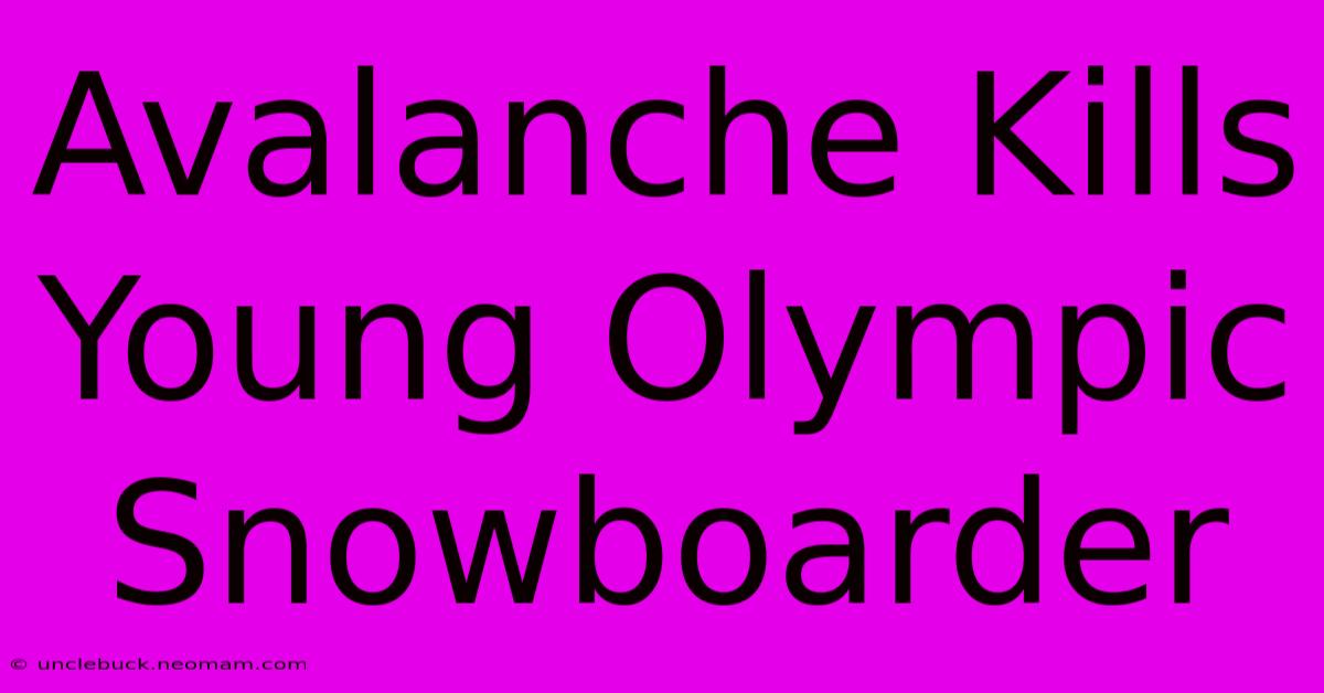 Avalanche Kills Young Olympic Snowboarder