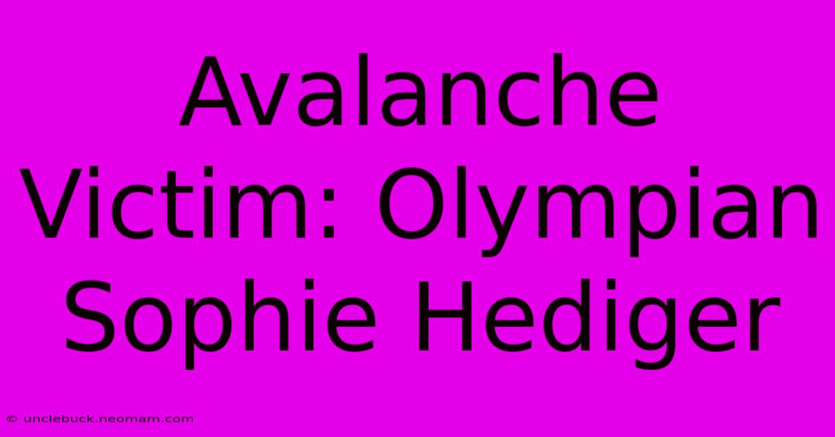 Avalanche Victim: Olympian Sophie Hediger