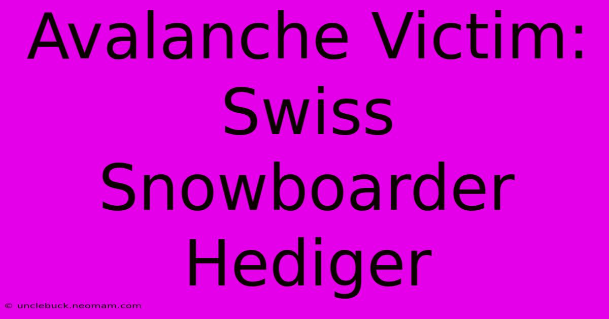 Avalanche Victim: Swiss Snowboarder Hediger